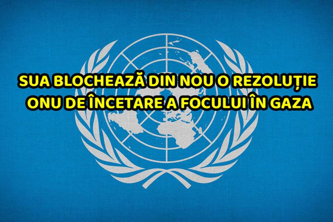 SUA blochează din nou o rezoluție ONU de &icirc;ncetare a focului &icirc;n Gaza