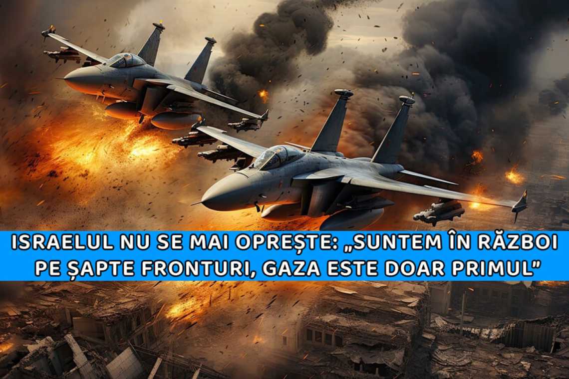 Israelul nu se mai oprește: „Suntem în război pe șapte fronturi, Gaza este doar primul”
