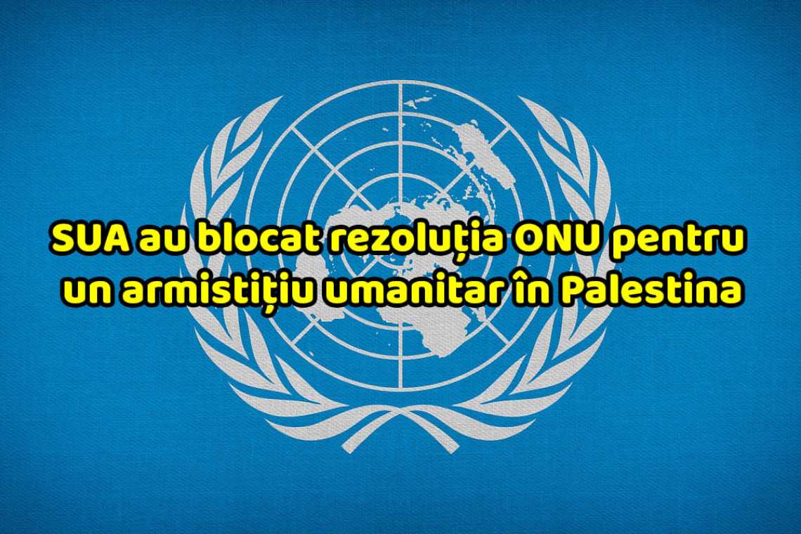 SUA au blocat rezoluția ONU pentru un armistițiu umanitar în Palestina
